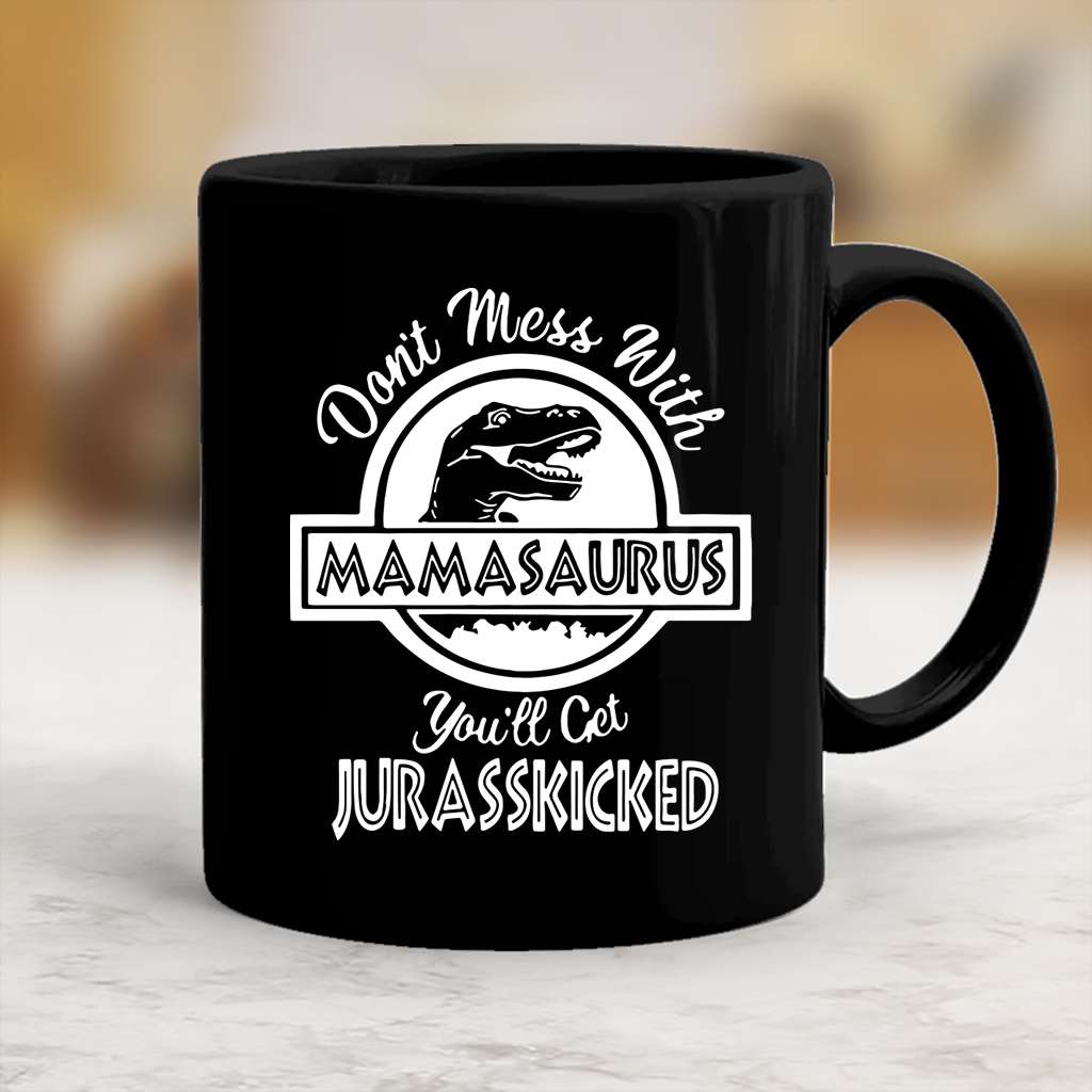 Dont Mess With Mamasaurus You Will Get Jurasskicked Funny Mothers Day Gift For Mom Wife Black Coffee Mug - Mother Mug 0921