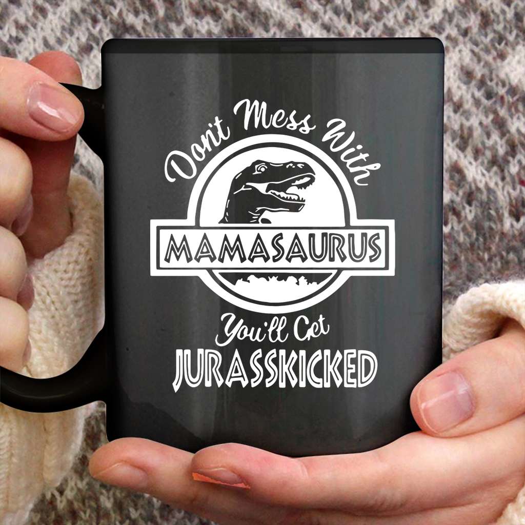 Dont Mess With Mamasaurus You Will Get Jurasskicked Funny Mothers Day Gift For Mom Wife Black Coffee Mug - Mother Mug 0921
