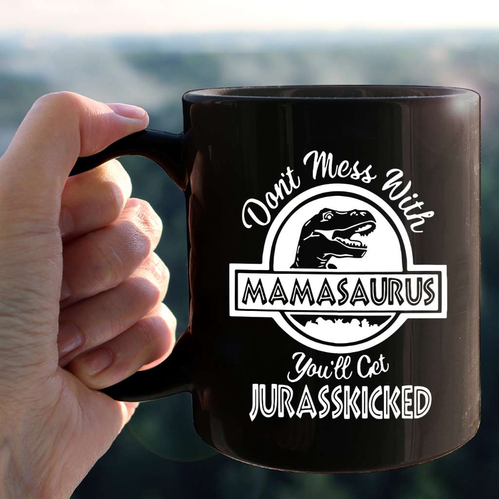 Dont Mess With Mamasaurus You Will Get Jurasskicked Funny Mothers Day Gift For Mom Wife Black Coffee Mug - Mother Mug 0921