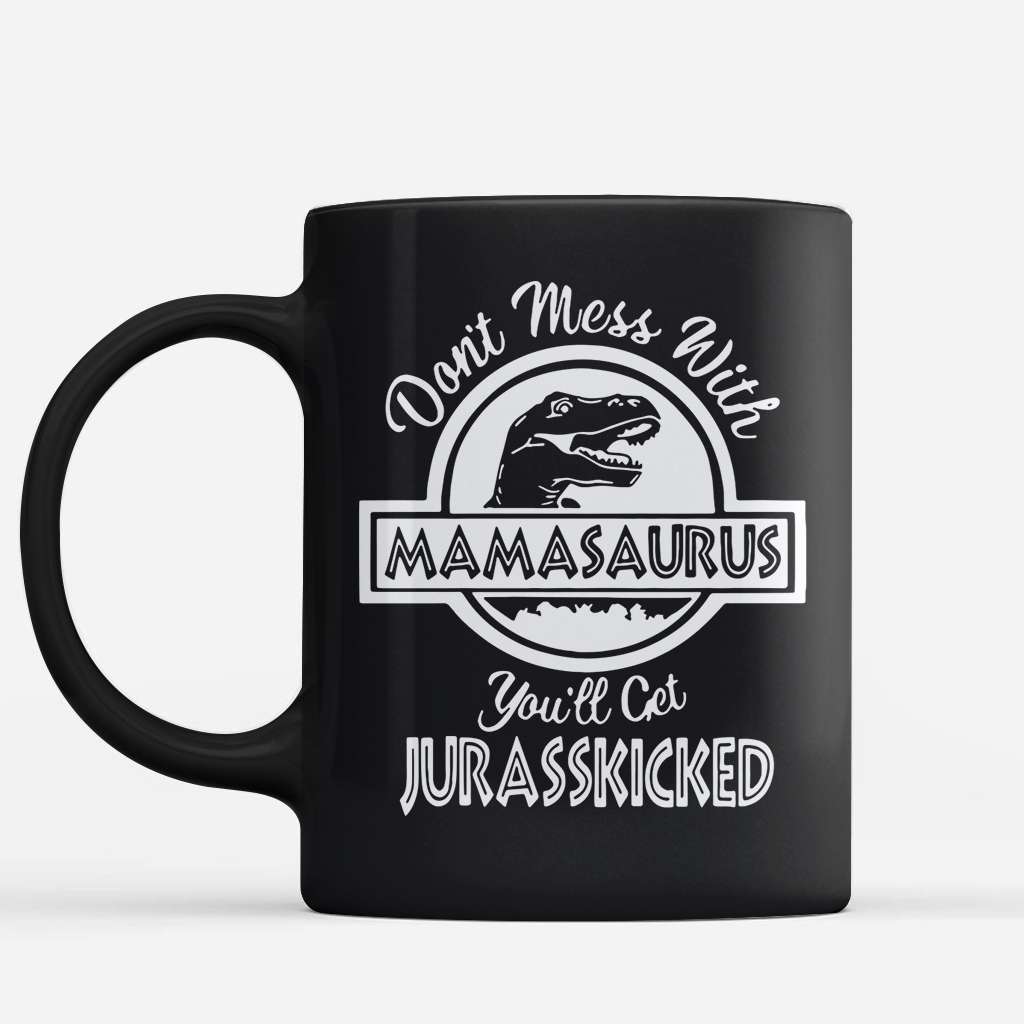 Dont Mess With Mamasaurus You Will Get Jurasskicked Funny Mothers Day Gift For Mom Wife Black Coffee Mug - Mother Mug 0921