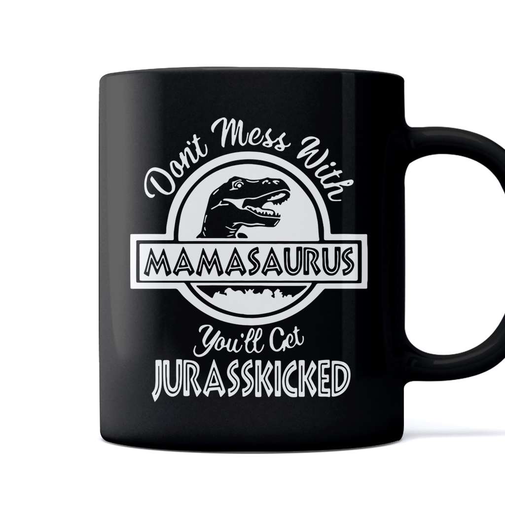 Dont Mess With Mamasaurus You Will Get Jurasskicked Funny Mothers Day Gift For Mom Wife Black Coffee Mug - Mother Mug 0921