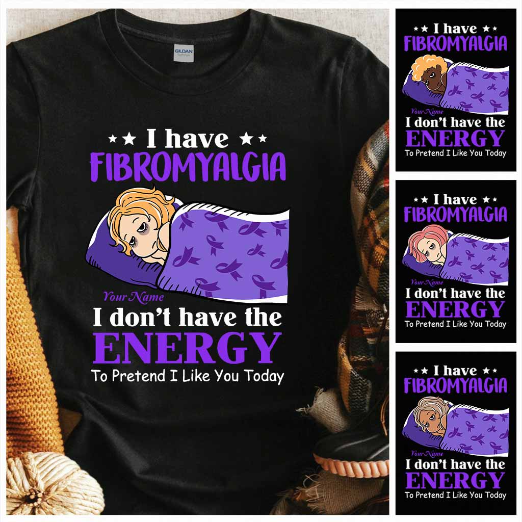 I Have Fibromyalgia I Don't Have The Energy To Pretend I Like You Today - Personalized Fibromyalgia Awareness T-shirt and Hoodie