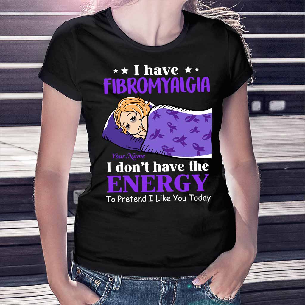 I Have Fibromyalgia I Don't Have The Energy To Pretend I Like You Today - Personalized Fibromyalgia Awareness T-shirt and Hoodie
