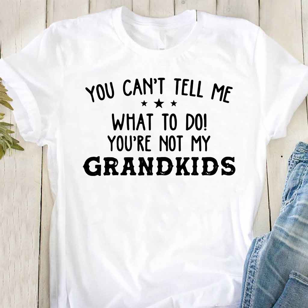 You Can't Tell Me - Grandpa T-shirt And Hoodie 072021