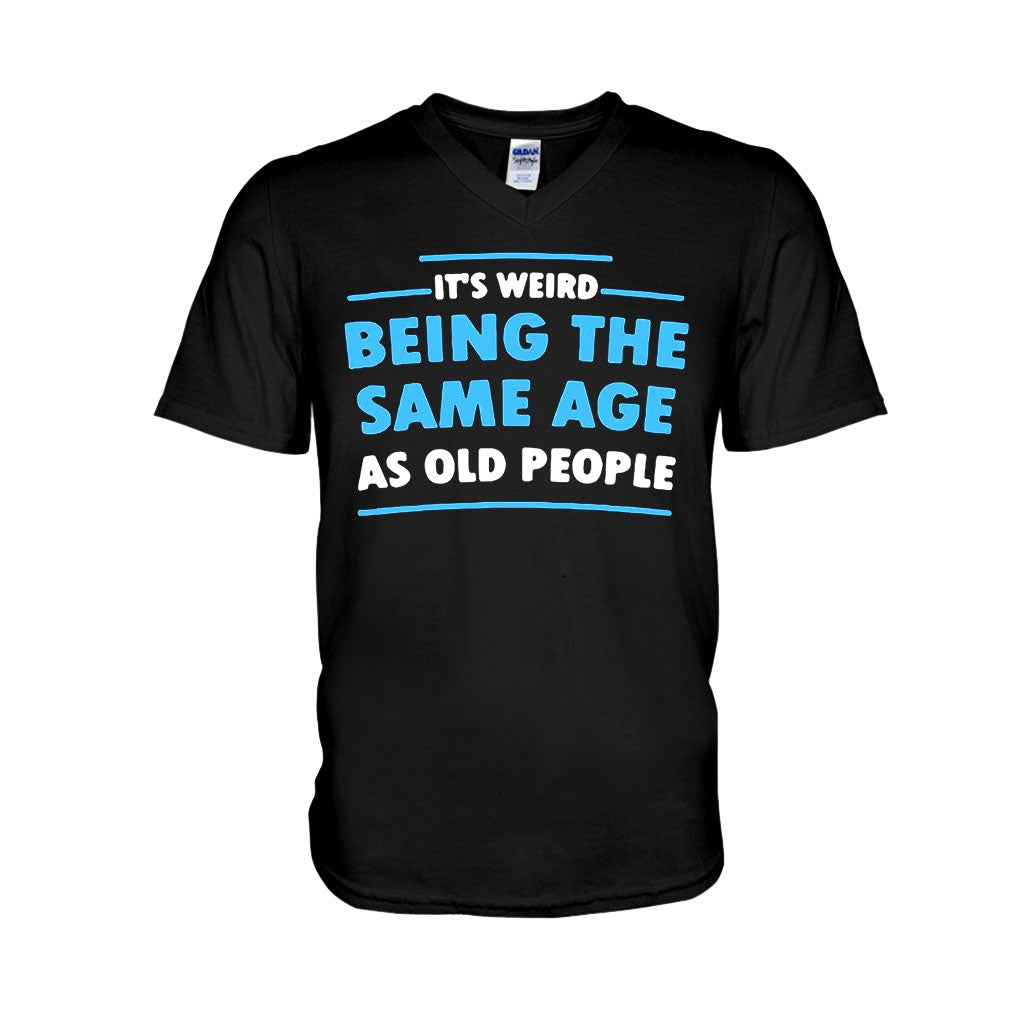 It's Weird Being The Same Age As Old People - Sarcasm T-shirt And Hoodie 092021