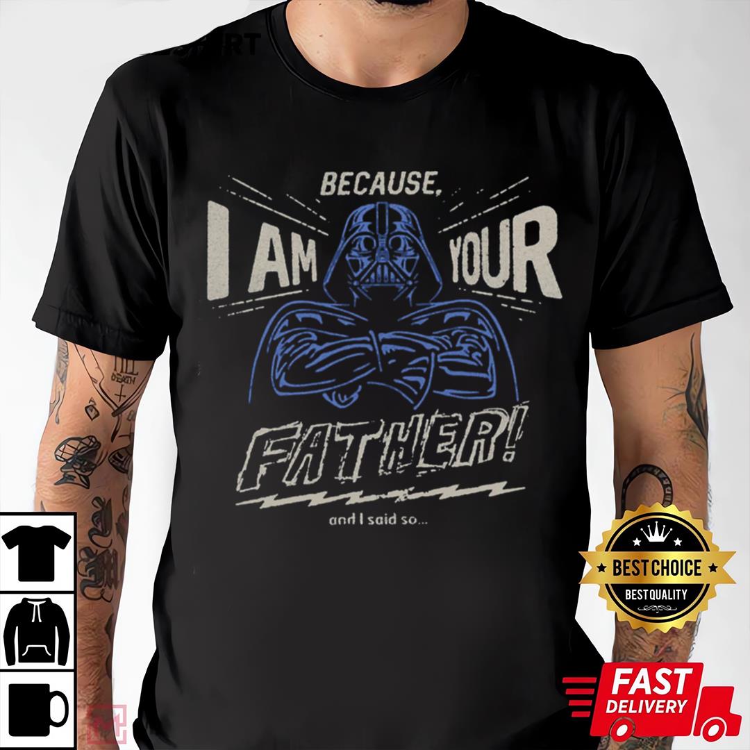 Because I Am Your Father And I Said So The Force T-shirt and Hoodie 0523