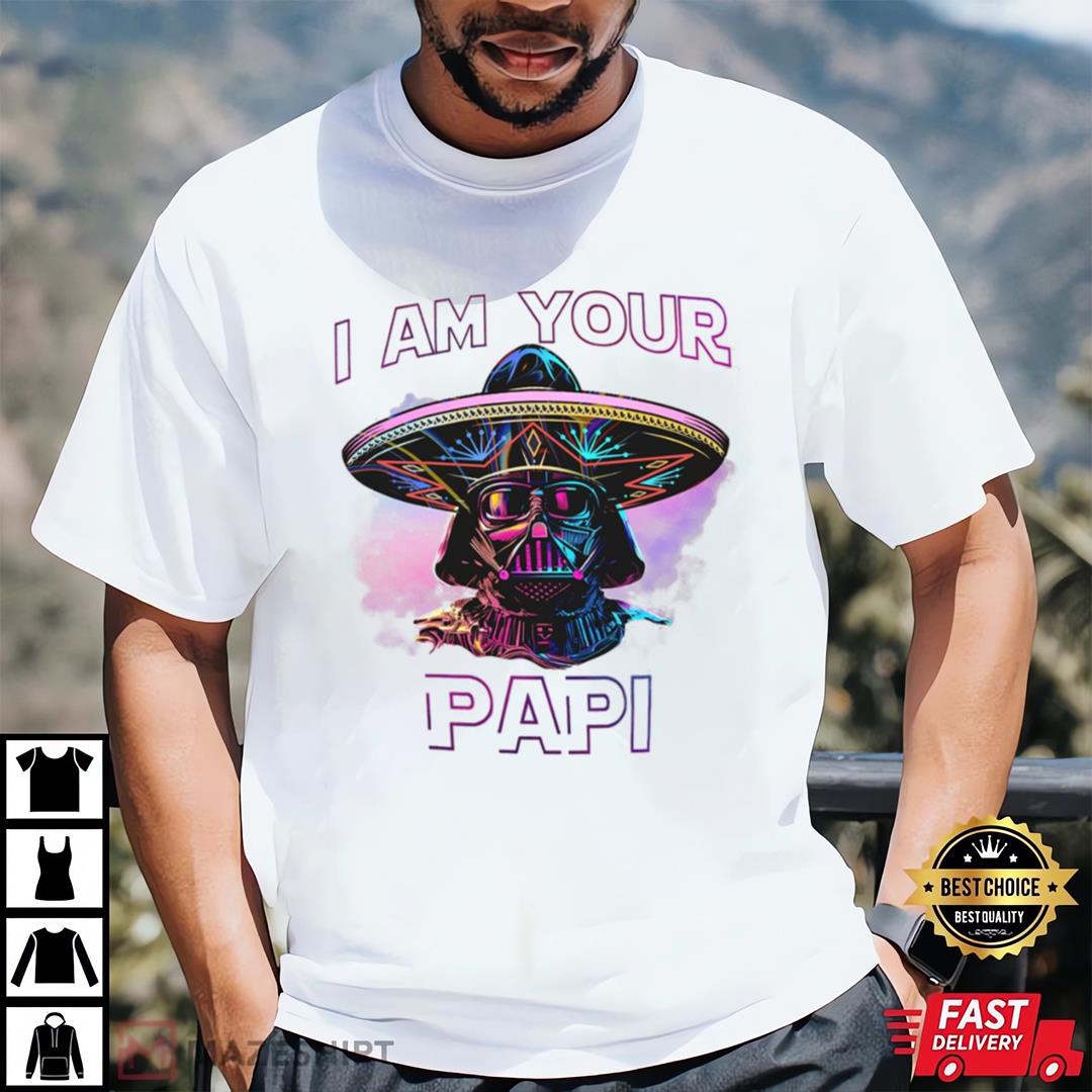 I Am Your Papi The Force T-shirt and Hoodie 0523