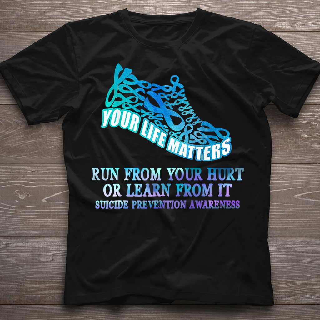 Run From Your Hurt Or Learn From It - Suicide Prevention T-shirt and Hoodie 0722