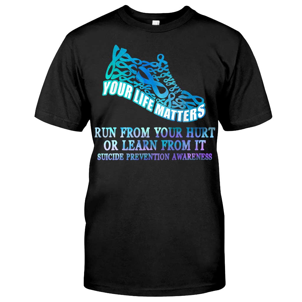 Run From Your Hurt Or Learn From It - Suicide Prevention T-shirt and Hoodie 0722