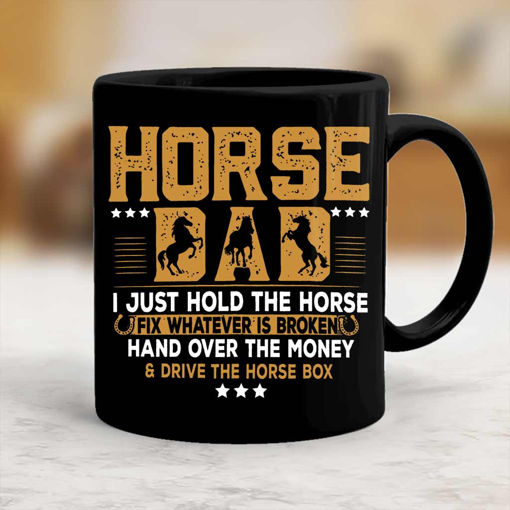 Horse Father's Day - Horse Dad I Just Hold The Horse Fix Whatever Is Broken And Hand Over The Money Drive The Horse Box - Horse Mug 0921