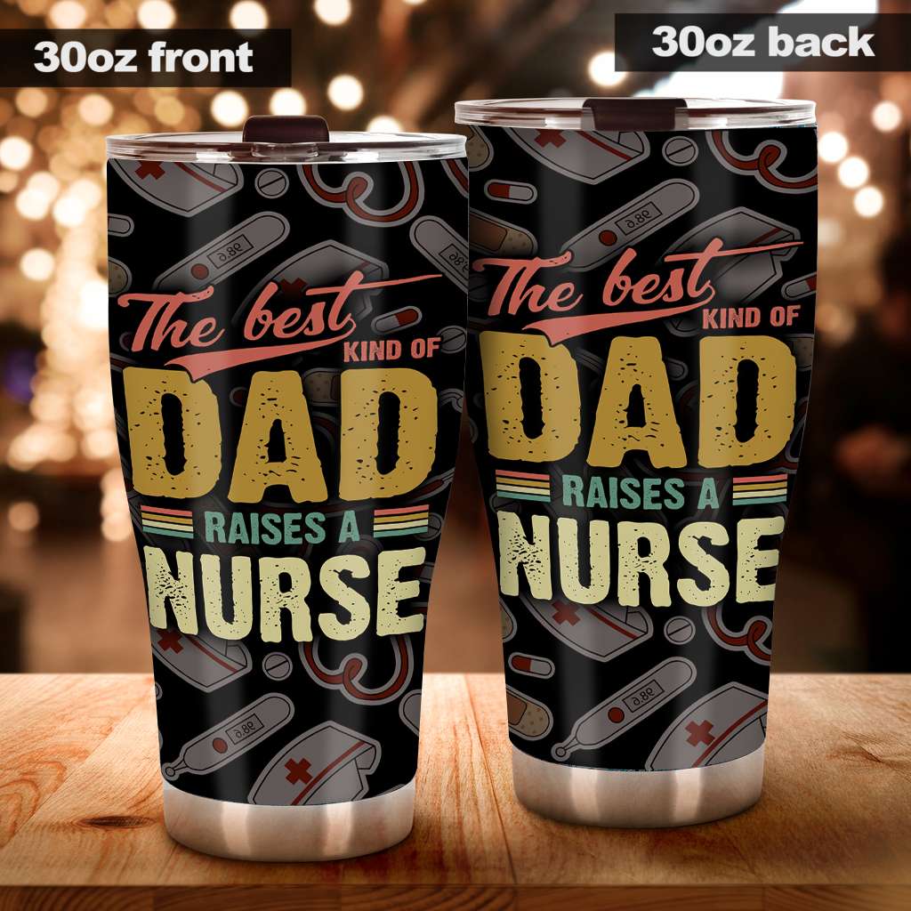 The Best Kind Of Dad Raises A Nurse - Nurse Tumbler 0921