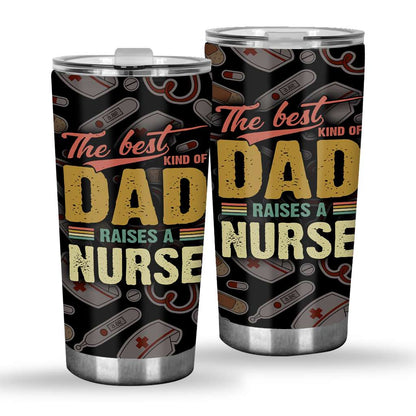 The Best Kind Of Dad Raises A Nurse - Nurse Tumbler 0921