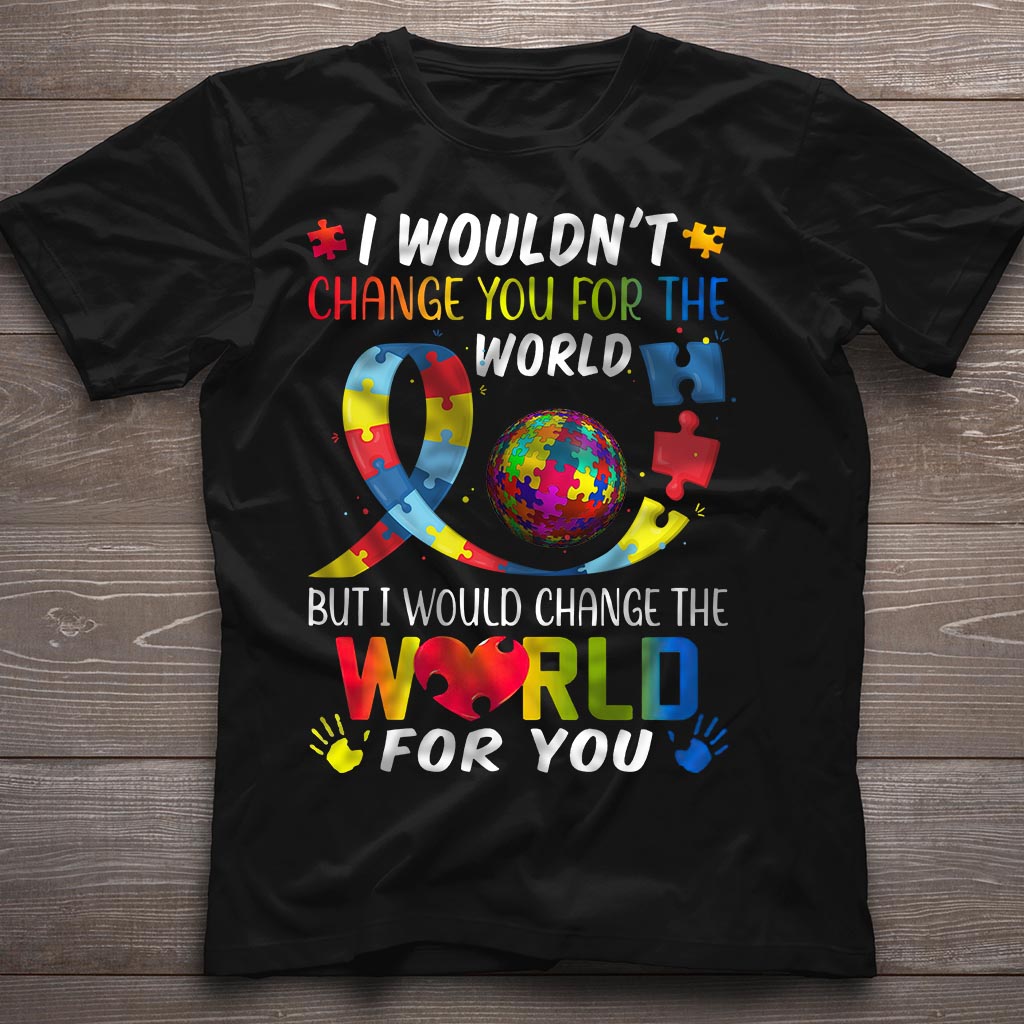 I Would Change The World For You - Autism Awareness T-shirt and Hoodie 0921