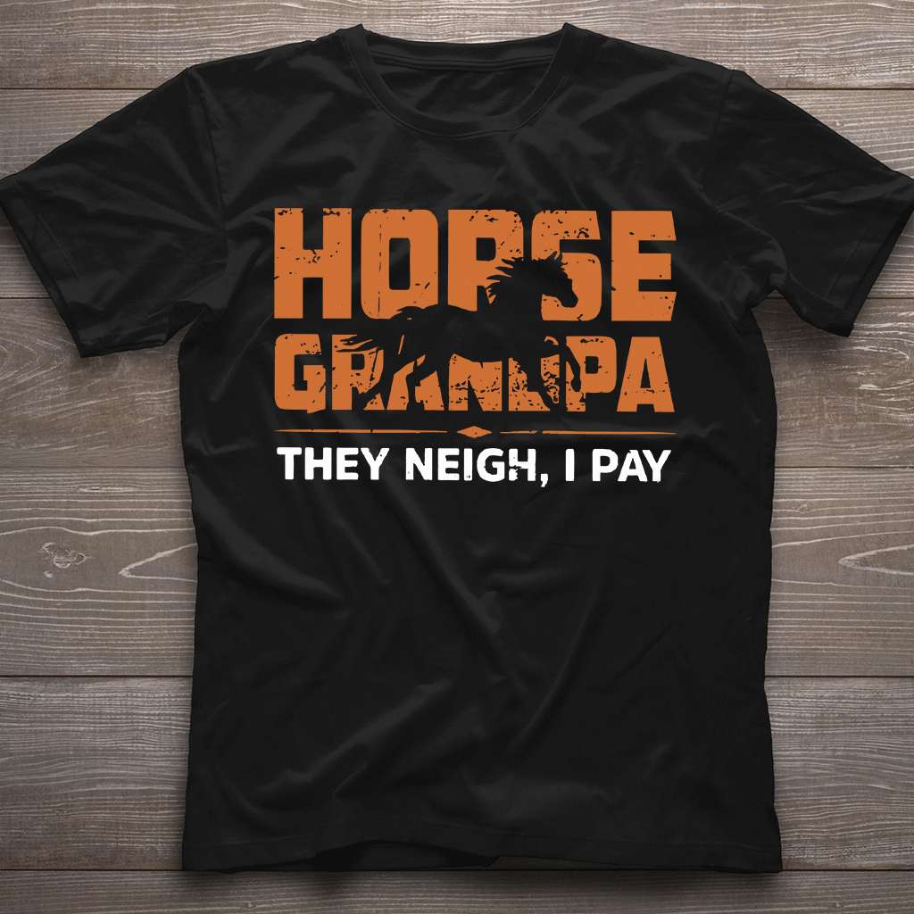 Horse Grandpa They Neigh I Pay - Horse T-shirt and Hoodie  0921