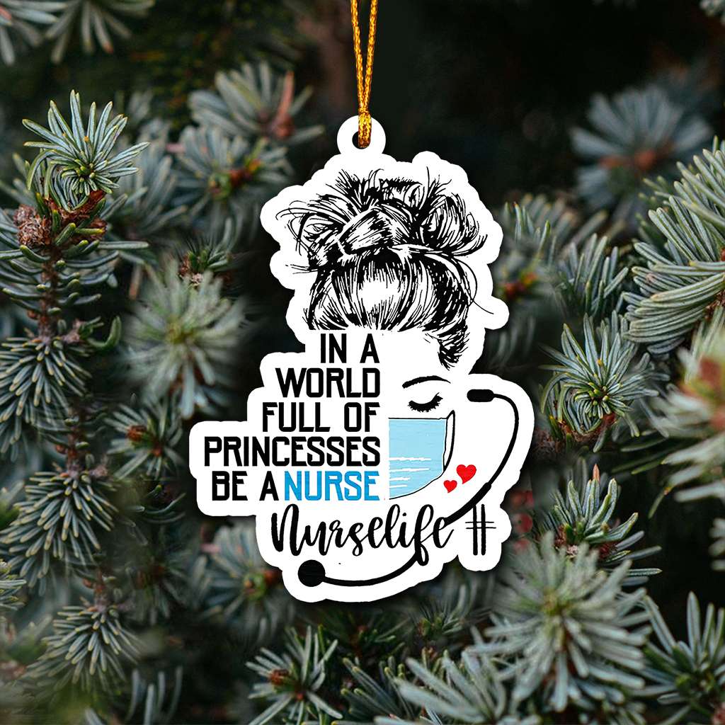 In A World Full Of Princesses Be A Nurse - Nurse Ornament (Printed On Both Sides) 1122