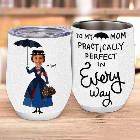 To My Mom Pratically Perfect In Every Way - Personalized Mother Wine Tumbler