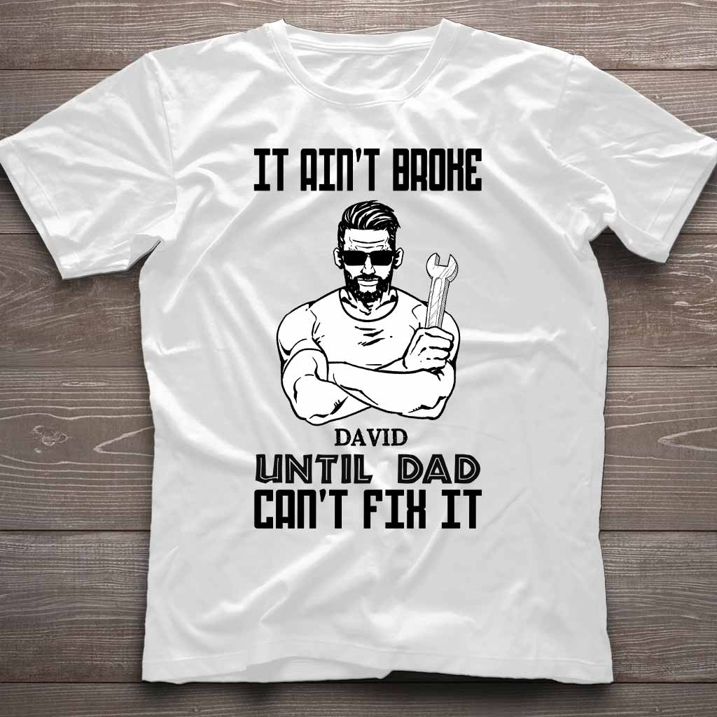 It's Ain't Broke Untill Dad Can't Fix It - Personalized Father's Day T-shirt and Hoodie