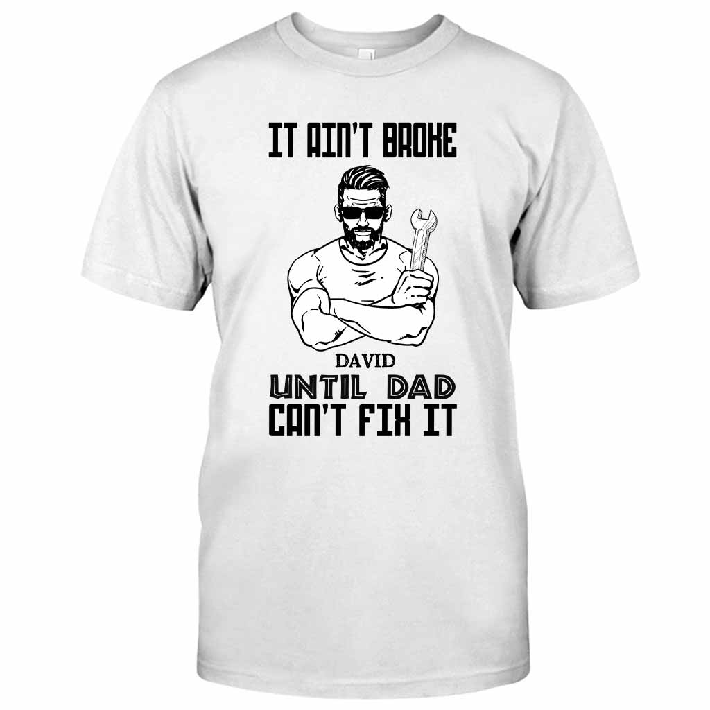 It's Ain't Broke Untill Dad Can't Fix It - Personalized Father's Day T-shirt and Hoodie