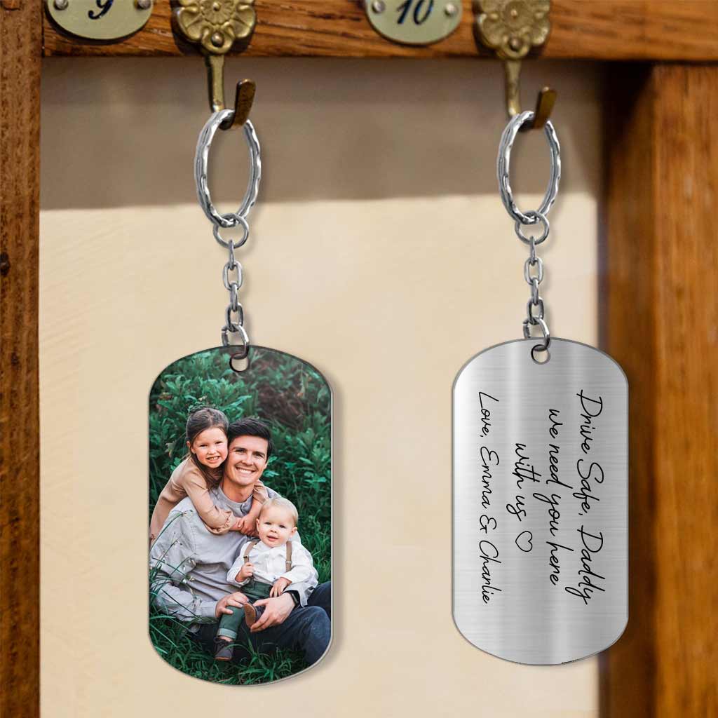 Drive Safe I Need You Here With Me - Personalized Father's Day Stainless Steel Keychain