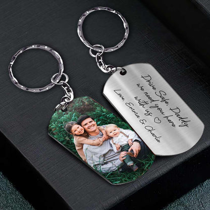 Drive Safe I Need You Here With Me - Personalized Father's Day Stainless Steel Keychain