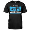 It&#39;s Weird Being The Same Age As Old People  - Sarcasm T-shirt And Hoodie 092021
