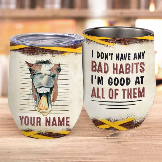 I Don't Have Any Bad Habits - Personalized Horse Wine Tumbler