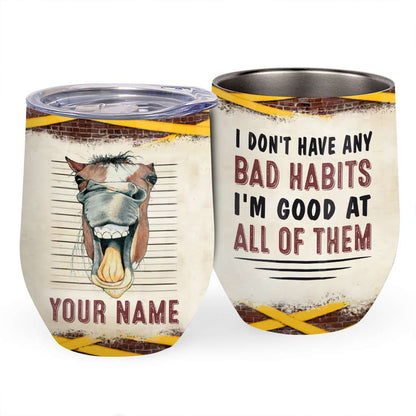 I Don't Have Any Bad Habits - Personalized Horse Wine Tumbler