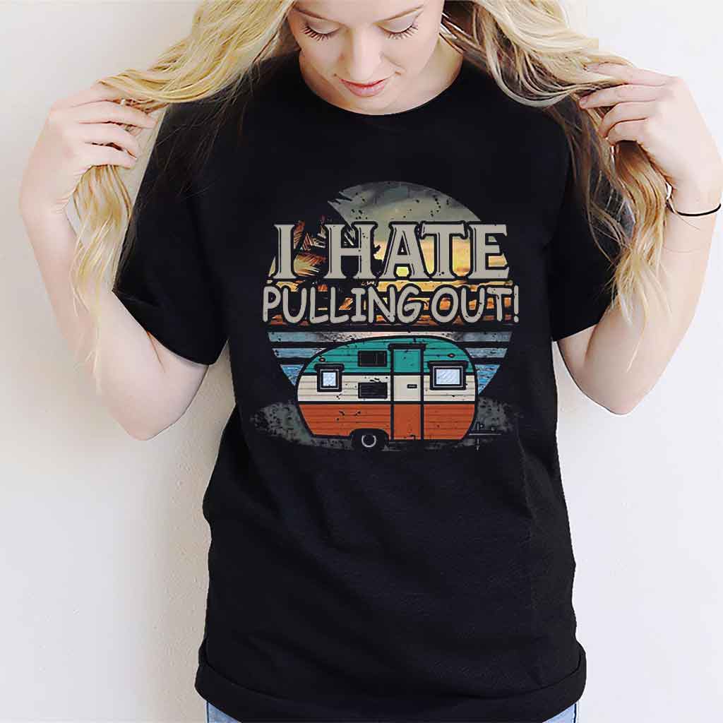 I Hate Pulling Out - Camping T-shirt and Hoodie 112021