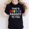 That&#39;s MISTER Faggot To You - LGBT Support T-shirt and Hoodie