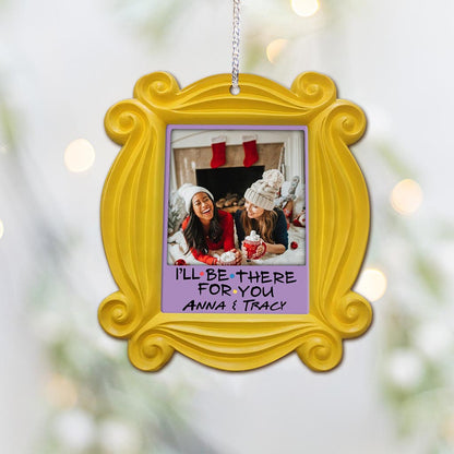 I'll Be There For You - Personalized Christmas Ornament (Printed On Both Sides)