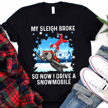 My Sleigh Broke So Now I Drive A Snowmobile - Christmas Snowmobiling T-shirt and Hoodie