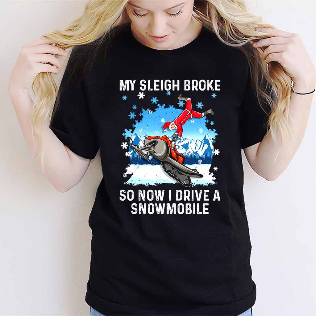 My Sleigh Broke So Now I Drive A Snowmobile - Christmas Snowmobiling T-shirt and Hoodie