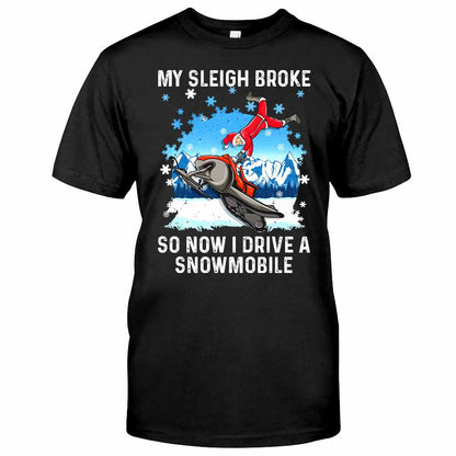 My Sleigh Broke So Now I Drive A Snowmobile - Christmas Snowmobiling T-shirt and Hoodie