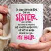 I Would Walk Through Fire For You Sister Mug 062021