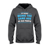 It&#39;s Weird Being The Same Age As Old People  - Sarcasm T-shirt And Hoodie 092021