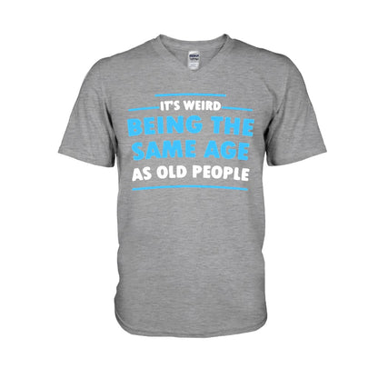 It's Weird Being The Same Age As Old People  - Sarcasm T-shirt And Hoodie 092021