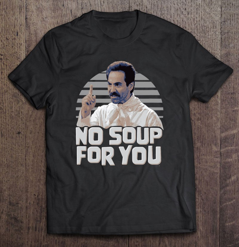 No Soup For You - Daily Life Show T-shirt and Hoodie 0323