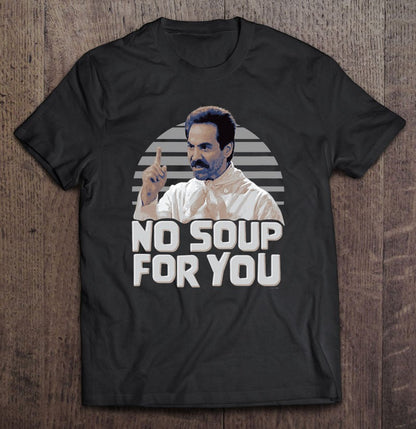 No Soup For You - Daily Life Show T-shirt and Hoodie 0323