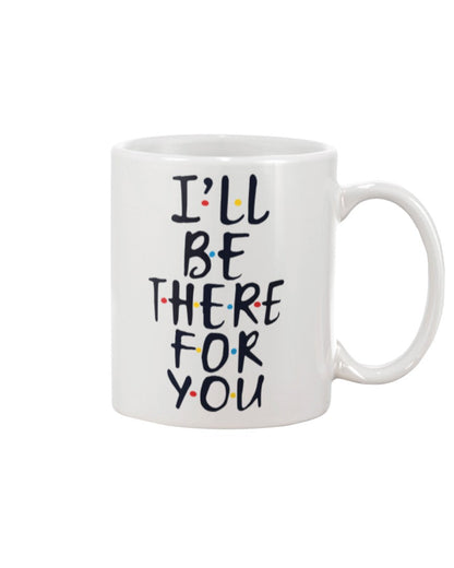 I'll Be There For You Mug 1122