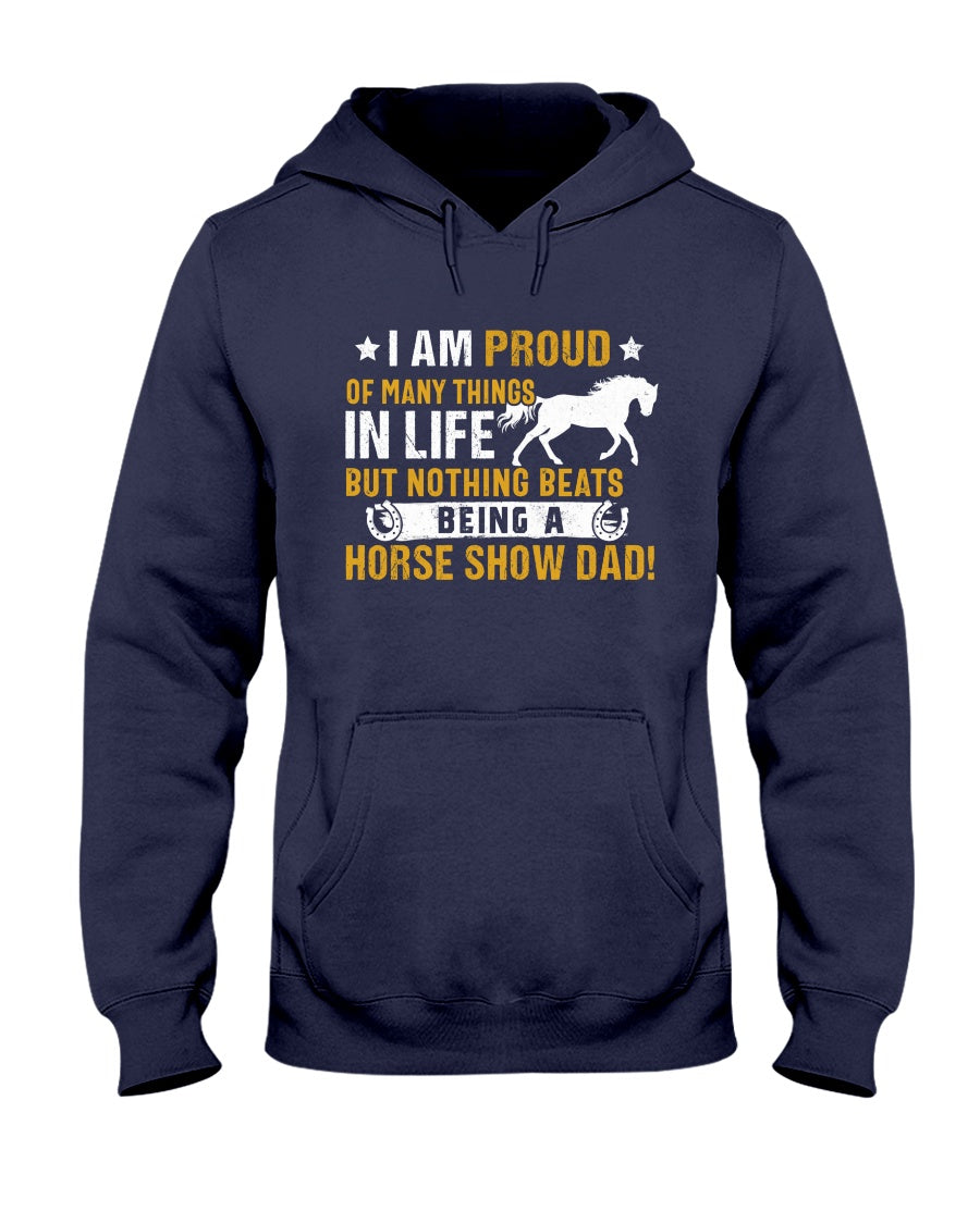 Horse I Am Proud Of Many Things In Life But Nothing Beats Being A Horse Show Dad - Horse T-shirt and Hoodie 0921