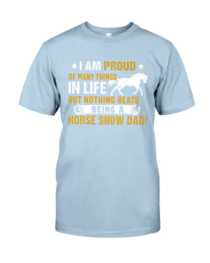 Horse I Am Proud Of Many Things In Life But Nothing Beats Being A Horse Show Dad - Horse T-shirt and Hoodie 0921